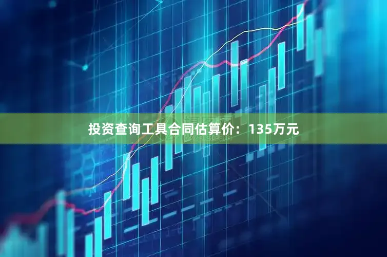 投资查询工具合同估算价：135万元