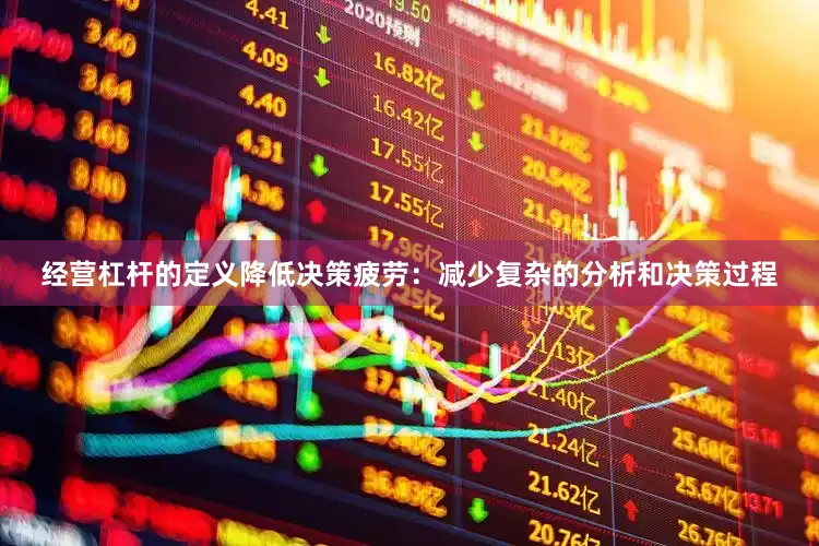 经营杠杆的定义降低决策疲劳：减少复杂的分析和决策过程