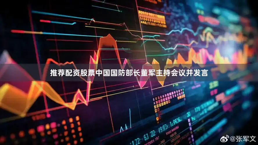 推荐配资股票中国国防部长董军主持会议并发言