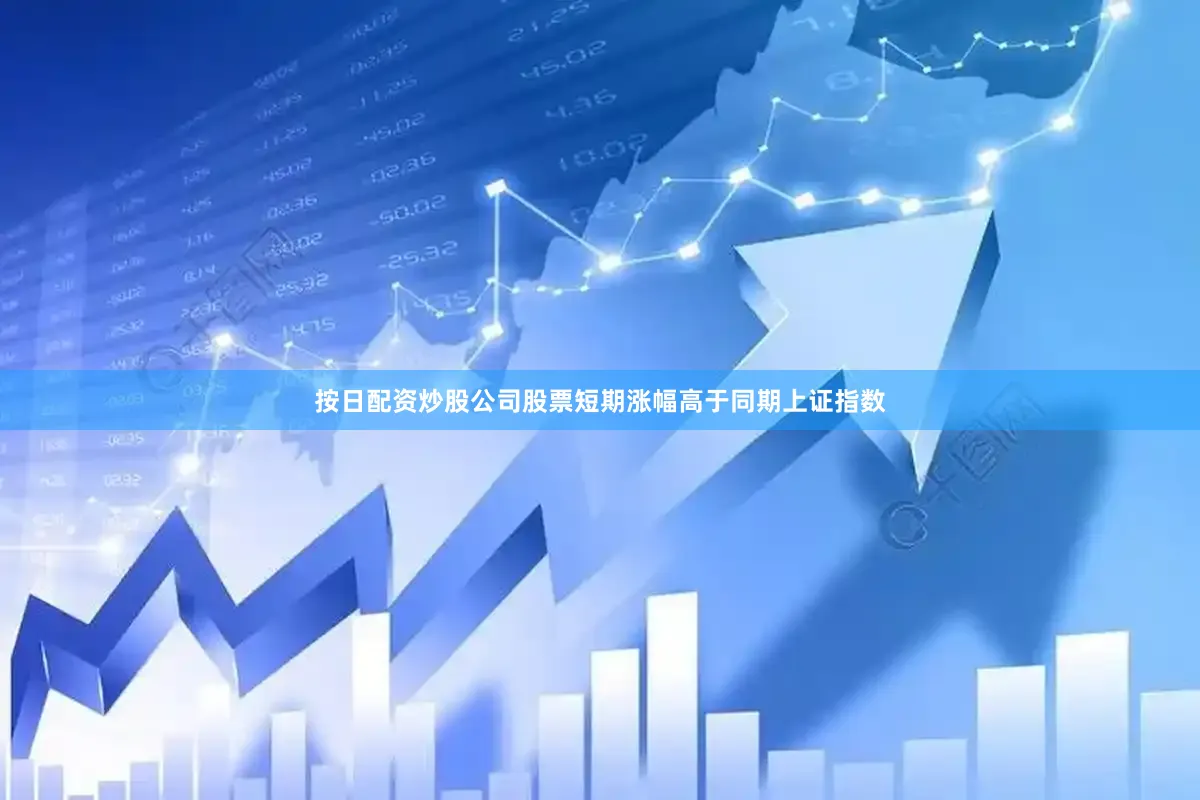 按日配资炒股公司股票短期涨幅高于同期上证指数