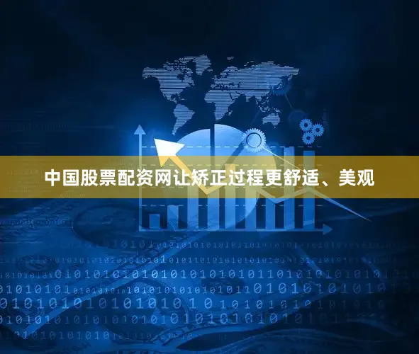 中国股票配资网让矫正过程更舒适、美观