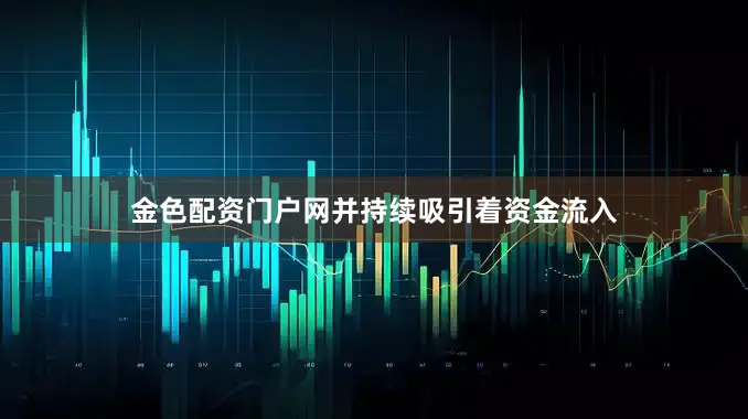 金色配资门户网并持续吸引着资金流入